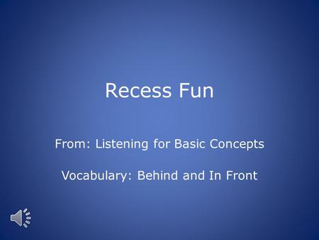 Recess Fun From: Listening for Basic Concepts Vocabulary: Behind and In Front.