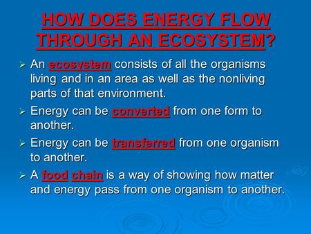HOW DOES ENERGY FLOW THROUGH AN ECOSYSTEM?  An ecosystem consists of all the organisms living and in an area as well as the nonliving parts of that environment.