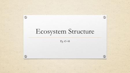 Ecosystem Structure Pg 43-48.