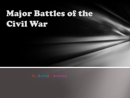 By: Ansley & Arianna Major Battles of the Civil War.