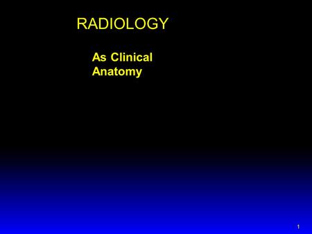 1 As Clinical Anatomy RADIOLOGY. COURSE GOALS  Understand basics of image generation.  Relate imaging to gross anatomy.  See clinical relationship.