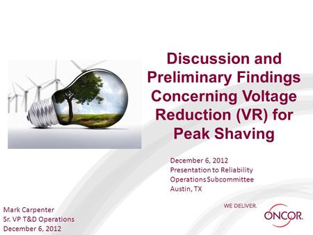 Discussion and Preliminary Findings Concerning Voltage Reduction (VR) for Peak Shaving Mark Carpenter Sr. VP T&D Operations December 6, 2012 Presentation.