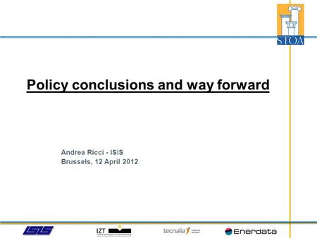 Andrea Ricci - ISIS Brussels, 12 April 2012 Policy conclusions and way forward.