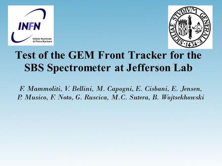 Test of the GEM Front Tracker for the SBS Spectrometer at Jefferson Lab F. Mammoliti, V. Bellini, M. Capogni, E. Cisbani, E. Jensen, P. Musico, F. Noto,