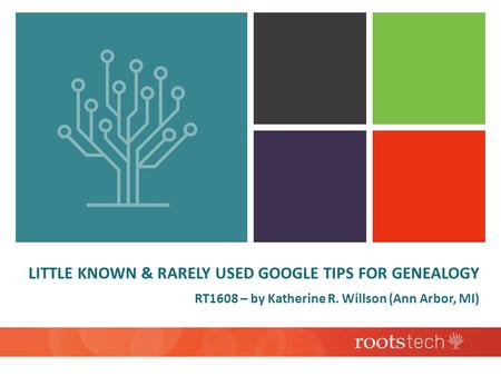 LITTLE KNOWN & RARELY USED GOOGLE TIPS FOR GENEALOGY RT1608 – by Katherine R. Willson (Ann Arbor, MI)