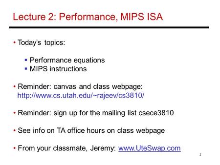1 Lecture 2: Performance, MIPS ISA Today’s topics:  Performance equations  MIPS instructions Reminder: canvas and class webpage: