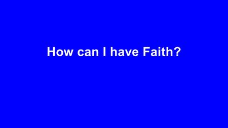 How can I have Faith?. How can I have faith? There are two ways to live your life. One is as though nothing is a miracle The other is as though everything.