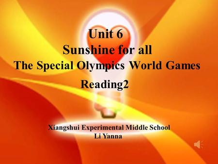Unit 6 Sunshine for all The Special Olympics World Games Xiangshui Experimental Middle School Li Yanna Reading2.