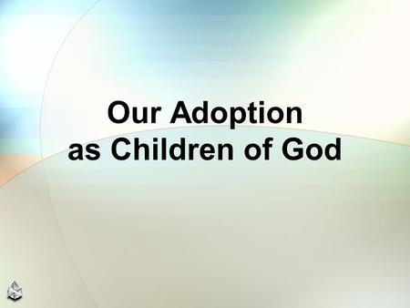 Our Adoption as Children of God. Christians should understand we are all adopted children ADOPTION: Describes God’s wonderful planning and execution of.