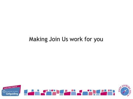 Making Join Us work for you. Growing Guiding Project – End of Quarter 2 48 – Reduction of 62% against a target of 75% Nationally a reduction of 31% 31/10/2014.