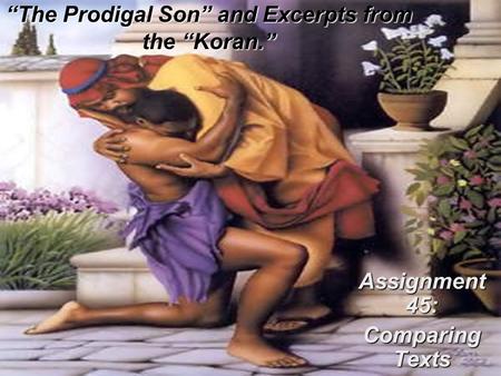 “The Prodigal Son” and Excerpts from the “Koran.” Assignment 45: Comparing Texts.
