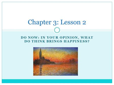 DO NOW: IN YOUR OPINION, WHAT DO THINK BRINGS HAPPINESS? Chapter 3: Lesson 2.