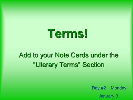 Terms! Add to your Note Cards under the “Literary Terms” Section Day #2 Monday January 3.
