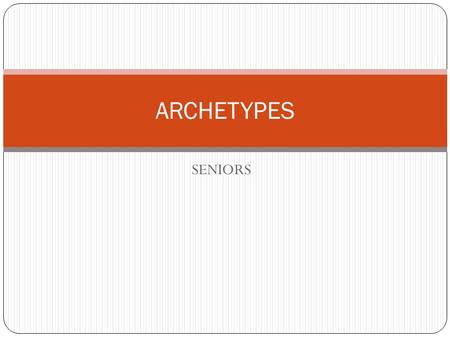 SENIORS ARCHETYPES. Swbat understand the different types of archetypes that we see in literature DO NOW WATCH THIS/TAKE NOTES