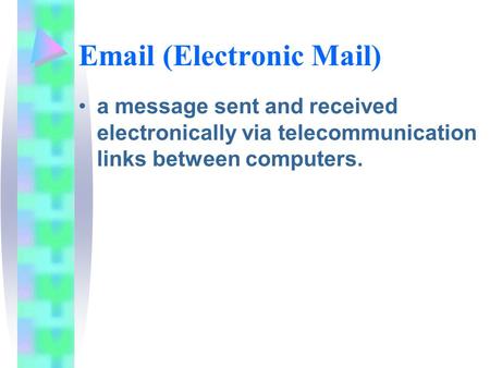 Email (Electronic Mail) a message sent and received electronically via telecommunication links between computers.