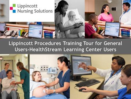 Lippincott Procedures Training Tour for General Users-HealthStream Learning Center Users.