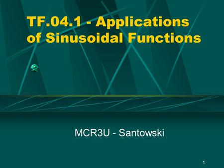 1 TF.04.1 - Applications of Sinusoidal Functions MCR3U - Santowski.