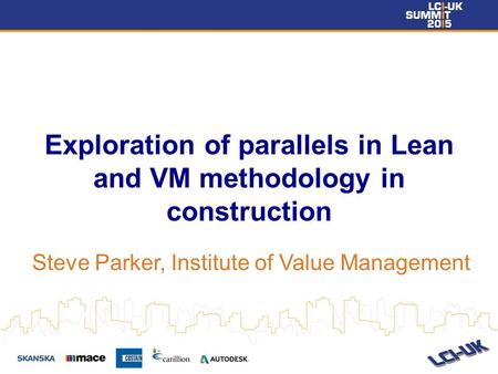 Exploration of parallels in Lean and VM methodology in construction Steve Parker, Institute of Value Management.