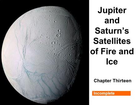 Jupiter and Saturn’s Satellites of Fire and Ice Chapter Thirteen Incomplete.
