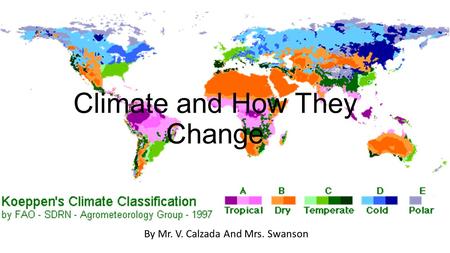 Climate and How They Change By Mr. V. Calzada And Mrs. Swanson.