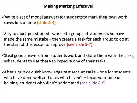 Making Marking Effective! Write a set of model answers for students to mark their own work – saves lots of time (slide 2-4) As you mark put students work.