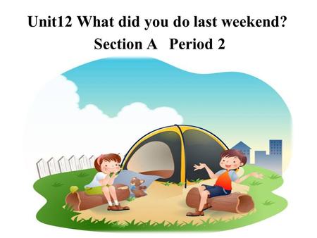 Unit12 What did you do last weekend? Section A Period 2.
