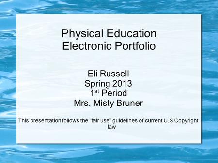 Physical Education Electronic Portfolio Eli Russell Spring 2013 1 st Period Mrs. Misty Bruner This presentation follows the “fair use” guidelines of current.