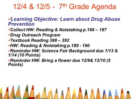 12/4 & 12/5 - 7 th Grade Agenda Learning Objective: Learn about Drug Abuse Prevention Collect HW: Reading & Notetaking p.186 – 187 Drug Outreach Program.