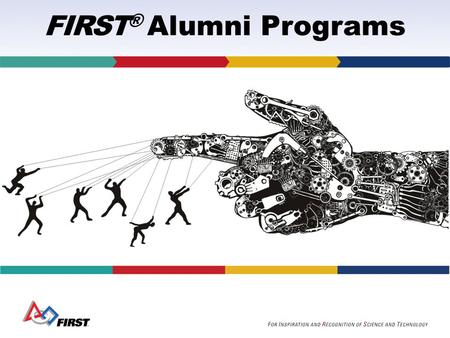 FIRST ® Alumni Programs. Inspiring youth to become science & technology leaders & innovators, by engaging them in exciting, experiential, mentor- and.