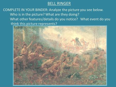 BELL RINGER COMPLETE IN YOUR BINDER: Analyze the picture you see below. Who is in the picture? What are they doing? What other features/details do you.