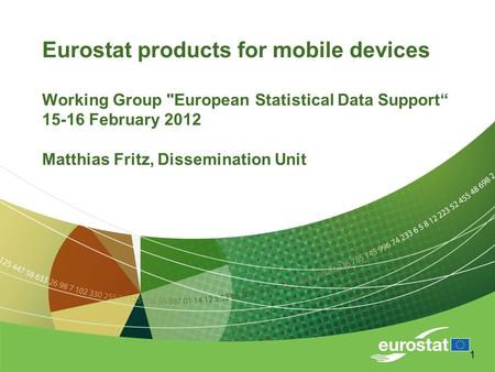 1 Eurostat products for mobile devices Working Group European Statistical Data Support“ 15-16 February 2012 Matthias Fritz, Dissemination Unit.
