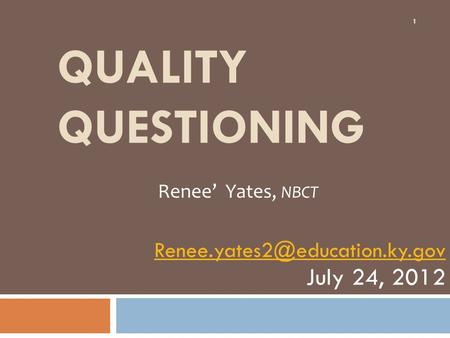 QUALITY QUESTIONING July 24, 2012 1 Renee’ Yates, NBCT.