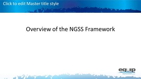 Click to edit Master title style Overview of the NGSS Framework.