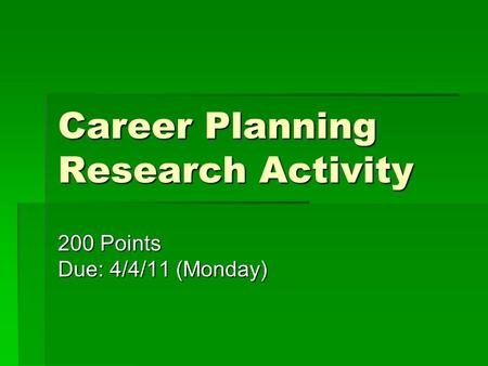 Career Planning Research Activity 200 Points Due: 4/4/11 (Monday)