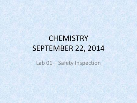 CHEMISTRY SEPTEMBER 22, 2014 Lab 01 – Safety Inspection.