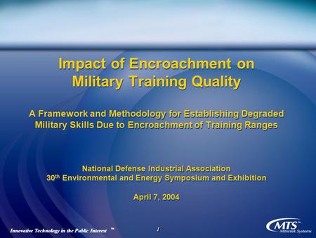 Innovative Technology in the Public Interest TM 1 1 Innovative Technology in the Public Interest TM 1 1 Impact of Encroachment on Military Training Quality.