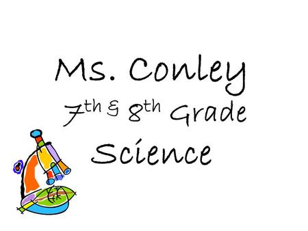 Ms. Conley 7 th & 8 th Grade Science. Ms. Conley 7th year at Bird Middle 12 th year of teaching Worked in Cytogenetic lab at Brigham & Woman’s Hospital.
