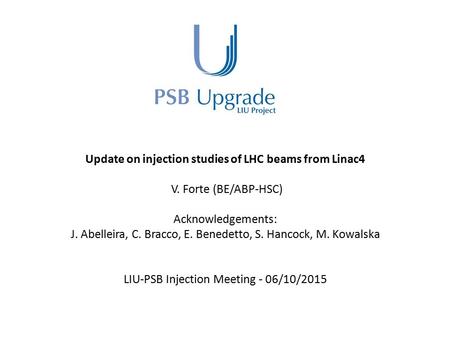 Update on injection studies of LHC beams from Linac4 V. Forte (BE/ABP-HSC) Acknowledgements: J. Abelleira, C. Bracco, E. Benedetto, S. Hancock, M. Kowalska.