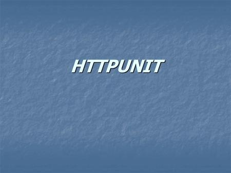 HTTPUNIT. What is HTTPUNIT HttpUnit is an open source software testing framework used to perform testing of web sites without the need for a web browser.