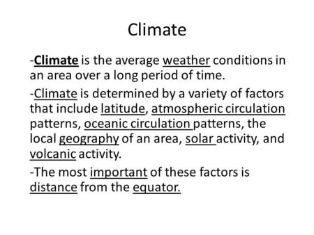 Climate -Climate is the average weather conditions in an area over a long period of time. -Climate is determined by a variety of factors that include latitude,