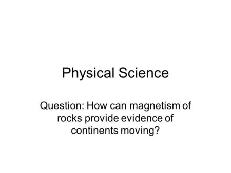 Physical Science Question: How can magnetism of rocks provide evidence of continents moving?