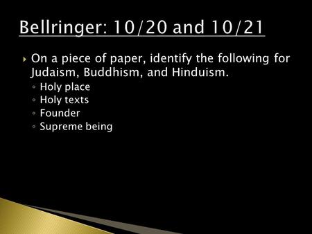  On a piece of paper, identify the following for Judaism, Buddhism, and Hinduism. ◦ Holy place ◦ Holy texts ◦ Founder ◦ Supreme being.
