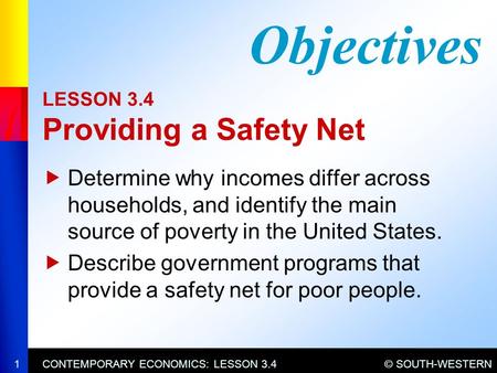 © SOUTH-WESTERNCONTEMPORARY ECONOMICS: LESSON 3.41 LESSON 3.4 Providing a Safety Net  Determine why incomes differ across households, and identify the.