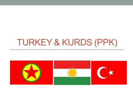 TURKEY & KURDS (PPK). Who are the Kurds? The Kurds are the largest ethnic group without a specific homeland. They speak Kurdish. There are an estimated.