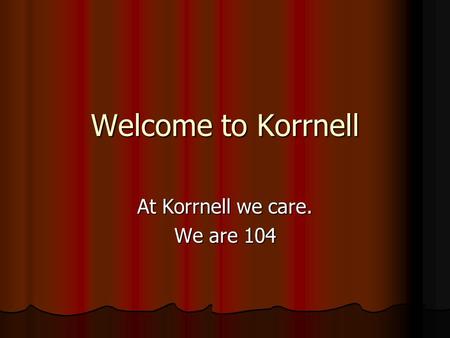 Welcome to Korrnell At Korrnell we care. We are 104.