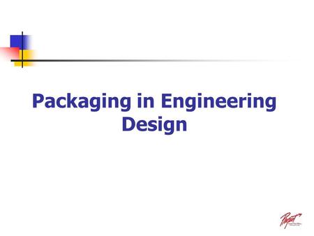 Packaging in Engineering Design. Packaging Design Factors Size of the PackageShape of the PackageProduct Protection Ability to Stack Packages Container.