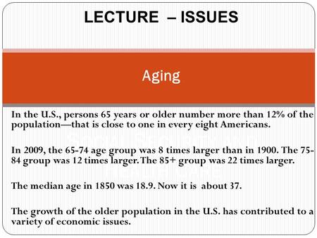 S OCIAL S ECURITY AND H EALTH C ARE LECTURE – ISSUES In the U.S., persons 65 years or older number more than 12% of the population—that is close to one.