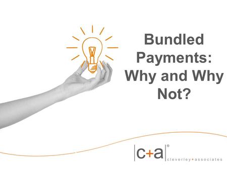Bundled Payments: Why and Why Not?. 2  Why bundled payments?  What are current Medicare Payments?  What costing systems need to be developed?  What.