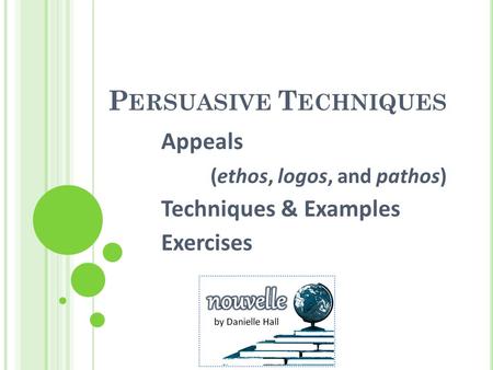 P ERSUASIVE T ECHNIQUES Appeals (ethos, logos, and pathos) Techniques & Examples Exercises.