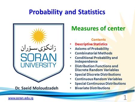 Www.soran.edu.iq Probability and Statistics Dr. Saeid Moloudzadeh Measures of center 1 Contents Descriptive Statistics Axioms of Probability Combinatorial.
